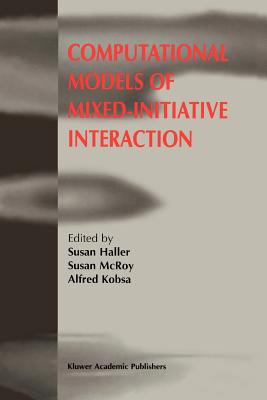 Computational Models of Mixed-Initiative Interaction - Haller, Susan (Editor), and McRoy, Susan (Editor), and Kobsa, Alfred (Editor)