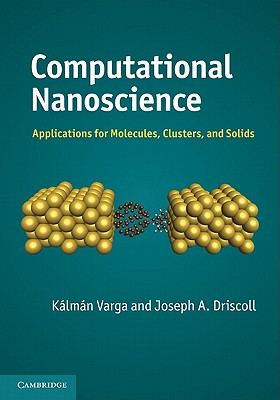 Computational Nanoscience: Applications for Molecules, Clusters, and Solids - Varga, K�lm�n, and Driscoll, Joseph A.