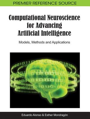 Computational Neuroscience for Advancing Artificial Intelligence: Models, Methods and Applications - Alonso, Eduardo (Editor), and Mondrag�n, Esther (Editor)