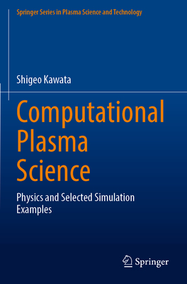 Computational Plasma Science: Physics and Selected Simulation Examples - Kawata, Shigeo
