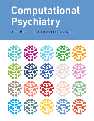 Computational Psychiatry: A Primer - Series, Peggy (Editor)