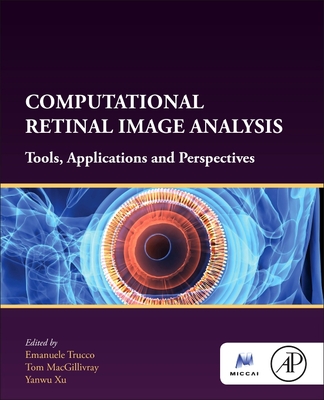 Computational Retinal Image Analysis: Tools, Applications and Perspectives - Trucco, Emanuele, MSc, PhD (Editor), and MacGillivray, Tom (Editor), and Xu, Yanwu (Editor)