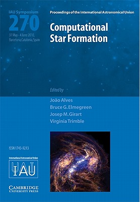 Computational Star Formation (IAU S270) - Alves, Jo�o (Editor), and Elmegreen, Bruce G. (Editor), and Girart, Josep M. (Editor)