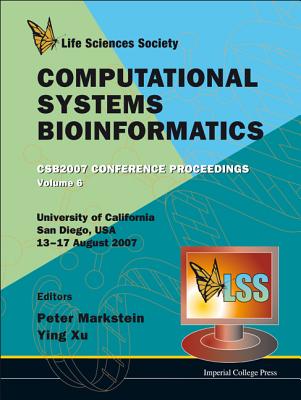 Computational Systems Bioinformatics (Volume 6) - Proceedings of the Conference CSB 2007 - Markstein, Peter, Ph.D. (Editor), and Xu, Ying (Editor)