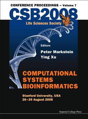 Computational Systems Bioinformatics (Volume 7) - Proceedings of the CSB 2008 Conference - Markstein, Peter, Ph.D. (Editor), and Xu, Ying (Editor)
