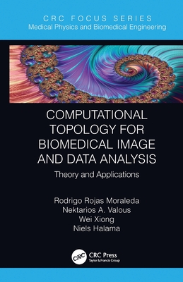 Computational Topology for Biomedical Image and Data Analysis: Theory and Applications - Moraleda, Rodrigo Rojas, and Valous, Nektarios, and Xiong, Wei