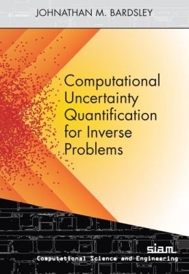 Computational Uncertainty Quantification for Inverse Problems - Bardsley, Johnathan M.