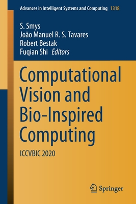 Computational Vision and Bio-Inspired Computing: Iccvbic 2020 - Smys, S (Editor), and Tavares, Jo�o Manuel R S (Editor), and Bestak, Robert (Editor)