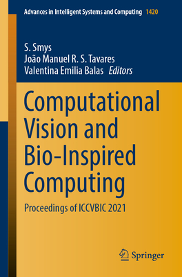 Computational Vision and Bio-Inspired Computing: Proceedings of ICCVBIC 2021 - Smys, S. (Editor), and Tavares, Jo�o Manuel R. S. (Editor), and Balas, Valentina Emilia (Editor)
