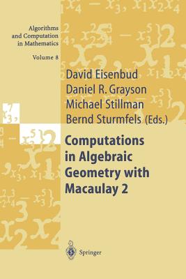 Computations in Algebraic Geometry with Macaulay 2 - Eisenbud, David (Editor), and Grayson, Daniel R. (Editor), and Stillman, Mike (Editor)