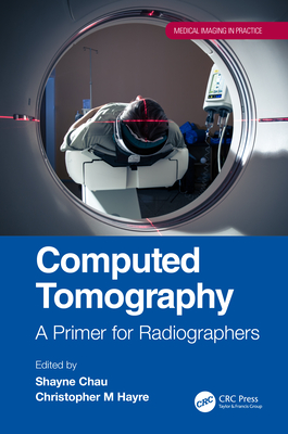Computed Tomography: A Primer for Radiographers - Chau, Shayne (Editor), and Hayre, Christopher M (Editor)