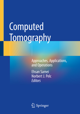 Computed Tomography: Approaches, Applications, and Operations - Samei, Ehsan (Editor), and Pelc, Norbert J (Editor)