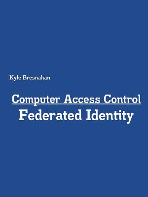 Computer Access Control: Federated Identity - Bresnahan, Kyle