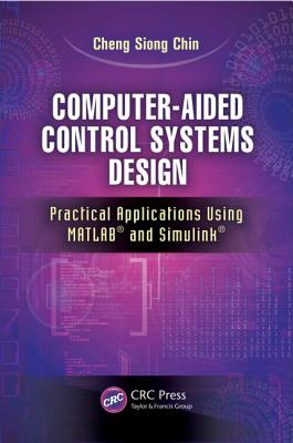 Computer-Aided Control Systems Design: Practical Applications Using Matlab(r) and Simulink(r) - Chin, Cheng Siong