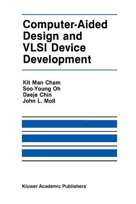 Computer-Aided Design and VLSI Device Development - Kit Man Cham, and Soo-Young Oh, and Moll, John L