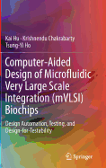 Computer-Aided Design of Microfluidic Very Large Scale Integration (Mvlsi) Biochips: Design Automation, Testing, and Design-For-Testability