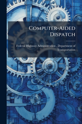 Computer-Aided Dispatch - Federal Highway Administration (Fhwa) (Creator)