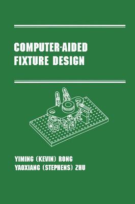 Computer-Aided Fixture Design: Manufacturing Engineering and Materials Processing Series/55 - Rong (Editor)