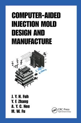 Computer-Aided Injection Mold Design and Manufacture - Fuh, J y H, and Fu, M W, and Nee, A y C