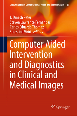 Computer Aided Intervention and Diagnostics in Clinical and Medical Images - Peter, J. Dinesh (Editor), and Fernandes, Steven Lawrence (Editor), and Eduardo Thomaz, Carlos (Editor)
