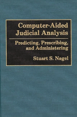 Computer-Aided Judicial Analysis: Predicting, Prescribing, and Administering - Nagel, Stuart S