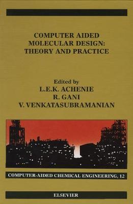 Computer Aided Molecular Design: Theory and Practice Volume 12 - Achenie, Luke (Editor), and Venkatasubramanian, Venkat (Editor), and Gani, Rafiqul (Editor)