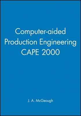 Computer-aided Production Engineering CAPE 2000 - McGeough, J. A. (Editor)
