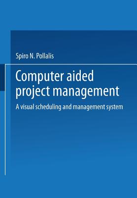 Computer-Aided Project Management: A Visual Scheduling and Management System - Pollalis, Spiro N