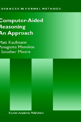 Computer-Aided Reasoning: An Approach - Kaufmann, Matt, and Manolios, Panagiotis, and Moore, J Strother