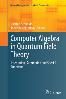 Computer Algebra in Quantum Field Theory: Integration, Summation and Special Functions - Schneider, Carsten (Editor), and Bl�mlein, Johannes (Editor)