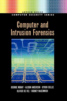Computer and Intrusion Forensics - Mohay, George, and Collie, Byron, and Vel, Olivier