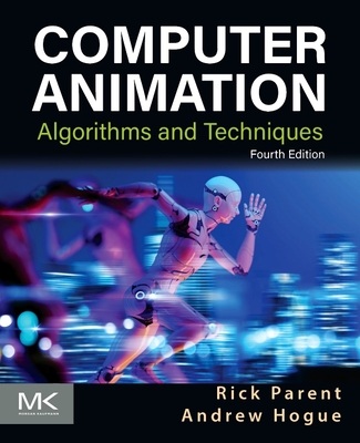 Computer Animation: Algorithms and Techniques - Hogue, Andrew, and Parent, Rick