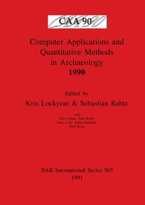 Computer Applications and Quantitative Methods in Archaeology 1990 - Lockyear, Kris (Editor), and Rahtz, Sebastian (Editor), and Orton, Clive (Editor)