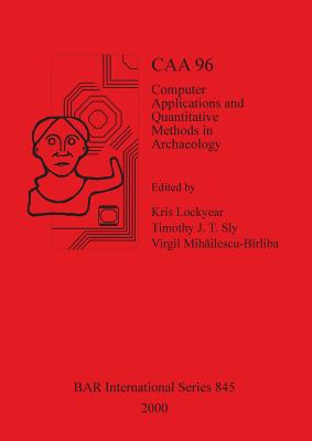 Computer Applications and Quantitative Methods in Archaeology 1996: Computer Applications and Quantitative Methods in Archaeology 1996 - Lockyear, Kris (Editor), and Mih�ilescu-B�rliba, Virgil (Editor), and Sly, Timothy J T (Editor)