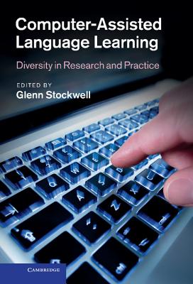 Computer-Assisted Language Learning: Diversity in Research and Practice - Stockwell, Glenn, Dr. (Editor)