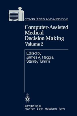 Computer-Assisted Medical Decision Making - Reggia, J a (Editor), and Tuhrim, S (Editor)