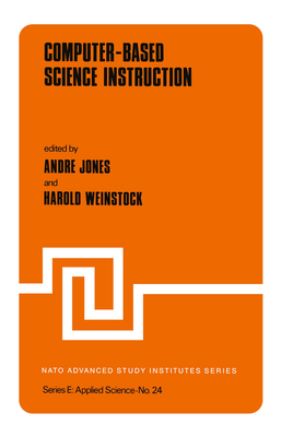 Computer-Based Science Instruction - Jones, Andr� (Editor), and Weinstock, H (Editor)