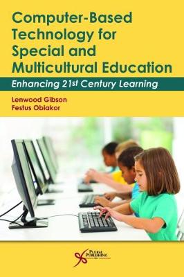 Computer-Based Technology for Special and Multicultural Education: Enhancing 21st Century Learning - Gibson, Lenwood (Editor), and Obiakor, Festus (Editor)