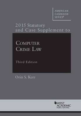 Computer Crime Law: 2015 Supplement - Kerr, Orin S.