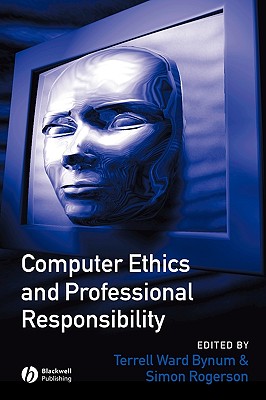 Computer Ethics and Professional Responsibility - Bynum, Terrell Ward (Editor), and Rogerson, Simon (Editor)