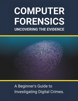 Computer Forensics: Uncovering the Evidence: A Beginner's Guide to Investigating Digital Crimes - Parvin, R