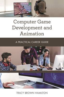 Computer Game Development and Animation: A Practical Career Guide - Hamilton, Tracy Brown