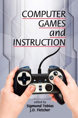 Computer Games and Instruction - Tobias, Sigmund (Editor), and Fletcher, J D (Editor)