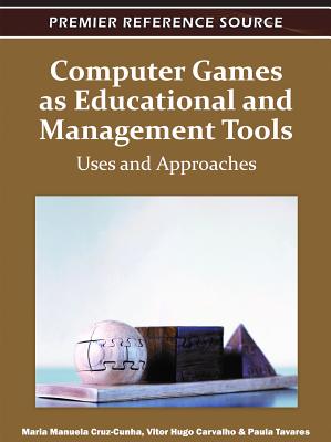 Computer Games as Educational and Management Tools: Uses and Approaches - Cruz-Cunha, Maria Manuela (Editor), and Varvalho, Vitor Hugo (Editor), and Tavares, Paula (Editor)