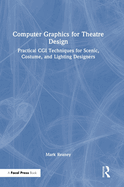 Computer Graphics for Theatre Design: Practical CGI Techniques for Scenic, Costume, and Lighting Designers