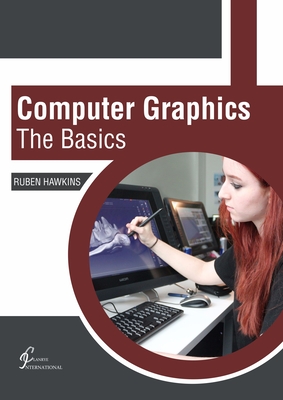 Computer Graphics: The Basics - Hawkins, Ruben (Editor)