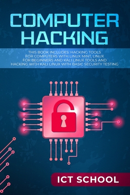 Computer Hacking: This Book Includes: Hacking Tools for Computers with Linux Mint, Linux for Beginners and Kali Linux Tools and Hacking with Kali Linux with Basic Security Testing - Ict School