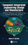 Computer-Integrated Engineering Design and Manufacture: Modelling, Simulation, and Analysis Using Autocad, Mastercam, and Arena