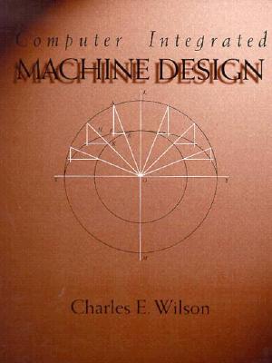 Computer Integrated Machine Design - Wilson, Charles E