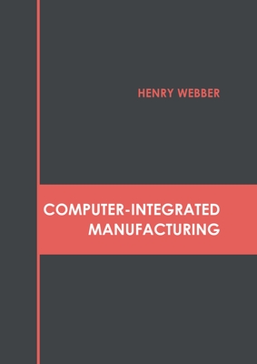 Computer-Integrated Manufacturing - Webber, Henry (Editor)